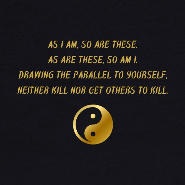 As I am, So Are These. As Are These, So Am I. Drawing The Parallel To Yourself, Neither Kill Nor Get Others To Kill. by BuddhaWay